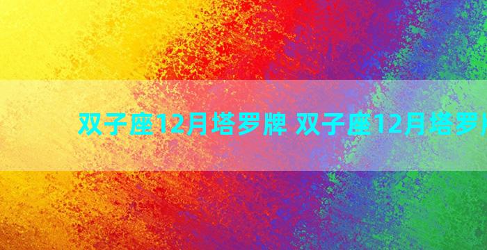 双子座12月塔罗牌 双子座12月塔罗牌占卜